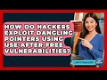 How Do Hackers Exploit Dangling Pointers Using Use-after-free Vulnerabilities