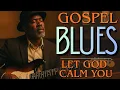 Let God Speak to Your Heart Through the Blues | Faith, Peace \u0026 Worship