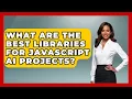 What Are the Best Libraries for JavaScript AI Projects - Learning To Code With AI