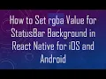 How to Set rgba Value for StatusBar Background in React Native for iOS and Android