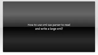 How to use xml sax parser to read and write a large xml