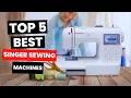Top 5 Best Singer Sewing Machines 2024