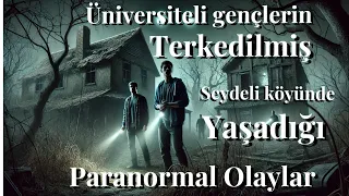 ÜNİVERSİTELİ GENÇLERİN TERKEDİLMİŞ “SEYDELİ KÖYÜNDE” YAŞADIĞI PARANORMAL OLAYLAR| KORKU HİKAYELERİ |
