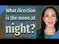 What direction is the moon at night