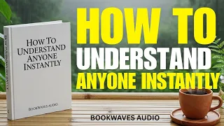 How To Understand Anyone Instantly Master The Art Of Reading People Building Deep Connections 