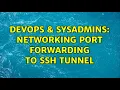 DevOps SysAdmins networking port forwarding to ssh tunnel