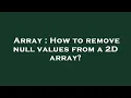Array How to remove null values from a 2D array