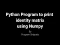 Python Program to print identity matrix using NumPy