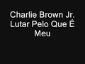 Charlie Brown Jr   Lutar Pelo Que É Meu