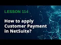 How to Apply Customer Payments in NetSuite Step-by-Step Tutorial - Lesson 114