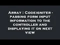 Array Codeigniter - passing form input information to the controller and displaying it on next vie