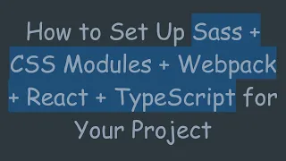 How to Set Up Sass CSS Modules Webpack React TypeScript for Your Project