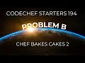 Codechef Starters 194 Problem B Chef bakes Cakes 2 CPP Java Code