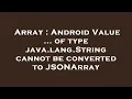 Array Android Value of type java lang String cannot be converted to JSONArray