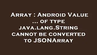Array Android Value of type java lang String cannot be converted to JSONArray