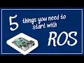 Five Things You Need Before Starting With ROS Getting Ready to Build Robots with ROS
