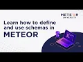 Learn how to define and use schemas in Meteor Meteor 101 Fundamentals