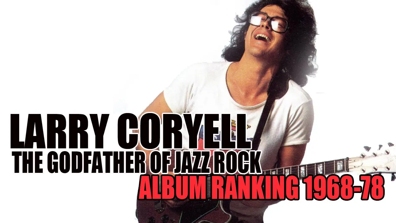 LARRY CORYELL | The Godfather of Jazz Rock | Album Ranking 1968-78 LARRY CORYELL | The Godfather of Jazz Rock | Album Ranking 1968-78