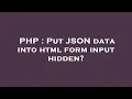 PHP Put JSON data into html form input hidden