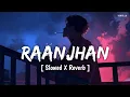 Download Lagu Do Patti: Raanjhan (Slowed X Reverb) | Parampara Tandon | Lofi Song | YUNIK 2.0