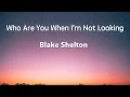Who are you when i m not looking Blake Shelton