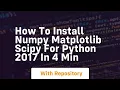 How to install numpy matplotlib scipy for python 2017 in 4 min