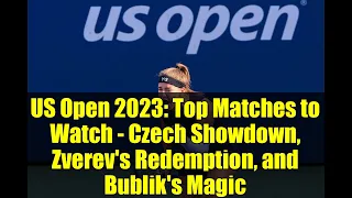US Open 2023 Top Matches to Watch - Czech Showdown Zverev s Redemption and Bublik s Magic