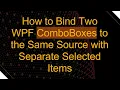How to Bind Two WPF ComboBoxes to the Same Source with Separate Selected Items