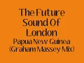 The Future Sound Of London - Papua New Guinea (Graham Massey Mix)