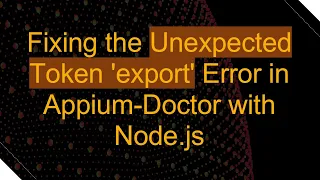 Fixing the Unexpected Token export Error in Appium-Doctor with Node js