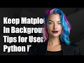 How to Keep Matplotlib Window in Background Tips for Python Users
