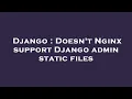 Django Doesn t Nginx support Django admin static files