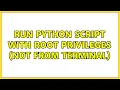 Ubuntu Run Python script with root privileges not from terminal