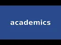 ACADEMICS - Meaning and Pronunciation