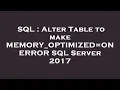 SQL Alter Table to make MEMORY - OPTIMIZED ON ERROR SQL Server 2017