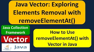 Java Vector Exploring Elements Removal with removeElementAt Java Collection Framework