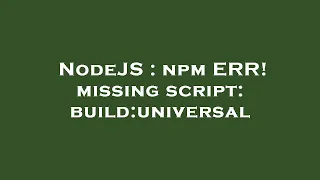 NodeJS npm ERR missing script build universal