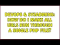 DevOps SysAdmins How do I make all URLs run through a single PHP file 2 Solutions