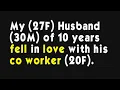 My 27F Husband 30M of 10 years fell in love with his co worker 20F