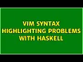 Vim syntax highlighting problems with Haskell