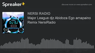 major league djz abidoza ego amapaino remix nersiradio