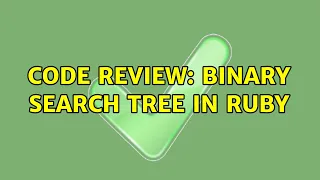 Code Review Binary Search Tree in Ruby 2 Solutions