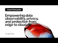 Empowering data observability privacy and protection from edge to cloud