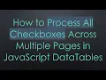 How to Process All Checkboxes Across Multiple Pages in JavaScript DataTables