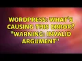 Wordpress What s causing this error Warning Invalid argument 2 Solutions