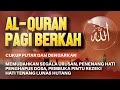 Download Lagu AL-QURAN MERDU PAGI BERKAH | Doa Pembuka Rezeki Dari Segala Penjuru, Doa Pelunas Hutang