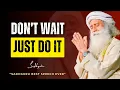 Lagu Still Waiting? Don' t just do it  (Stop Waiting, Start Living – A Powerful Wake-Up Call) | Sadhguru
