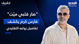  صار قلبي ميت    فارس كرم يكشف لأول مرة كيف تعر ض للضغط ليدخل زواجا  تقليديا  دندنها