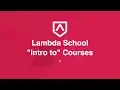 Welcome to Lambda School s Intro to Courses