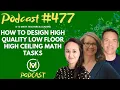 Ep477 How to Design High Quality Low Floor High Ceiling Math Tasks